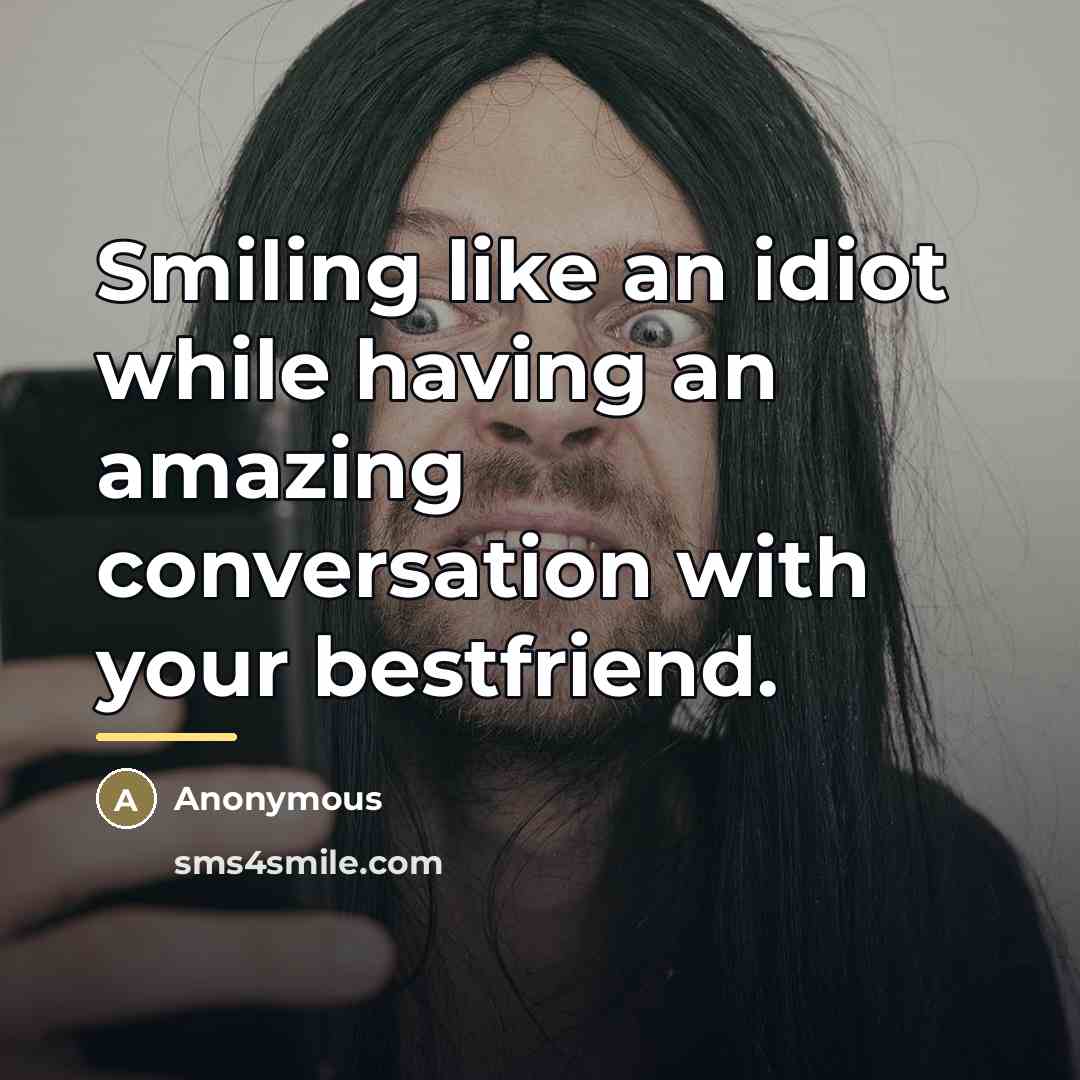 “Smiling like an idiot while having an amazing conversation with…” quote by Anonymous