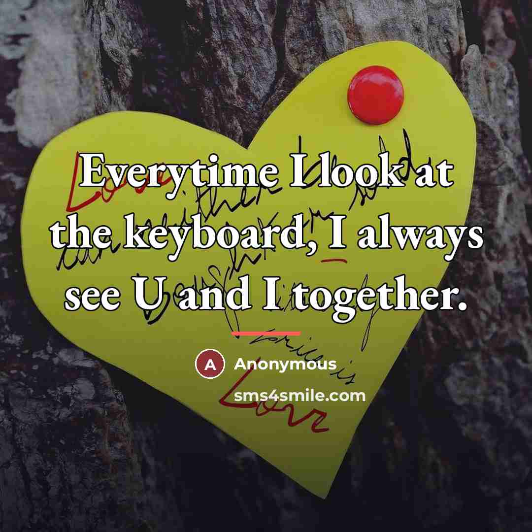 “Everytime I look at the keyboard, I always see U…” quote by Anonymous