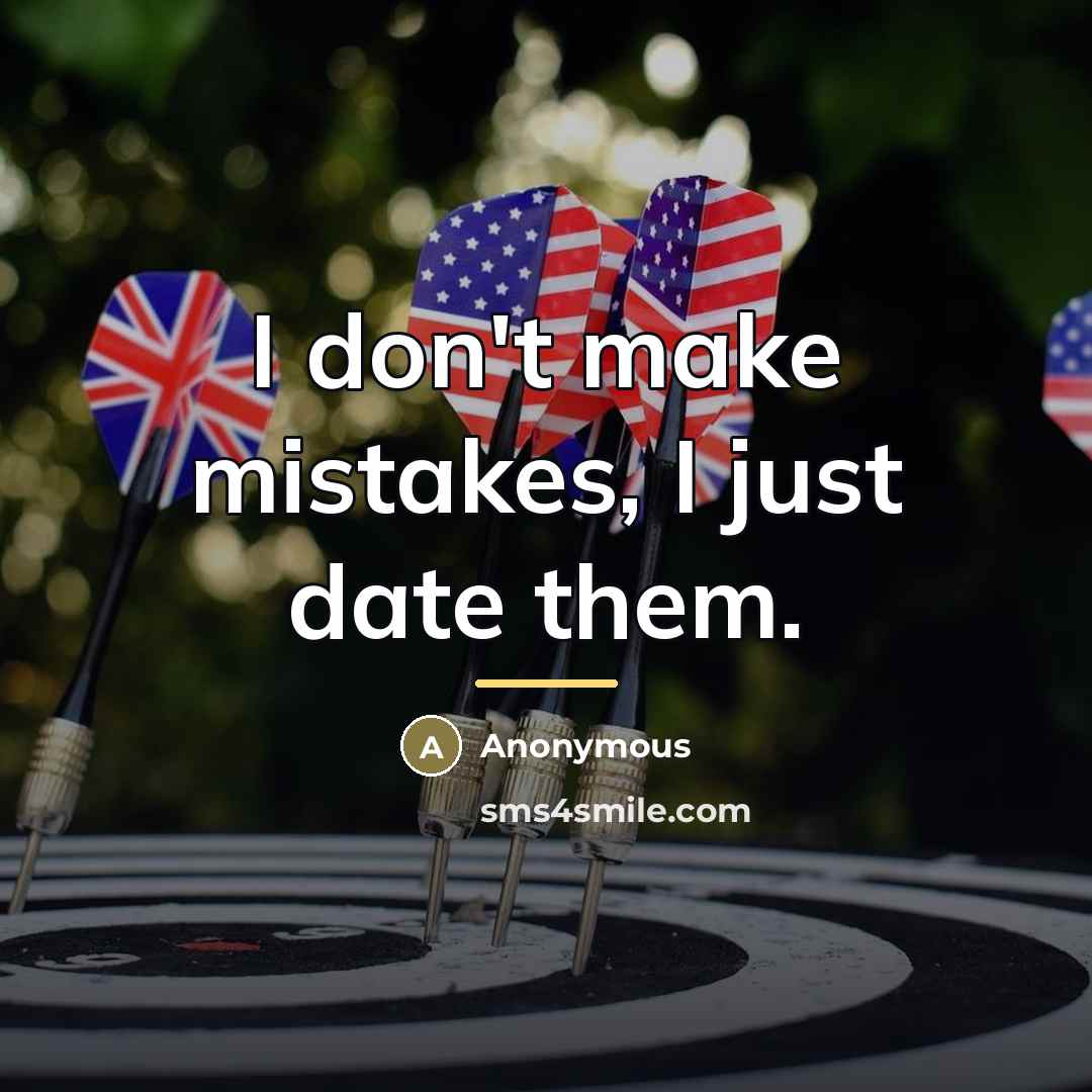 “I don't make mistakes, I just date them.…” quote by Anonymous