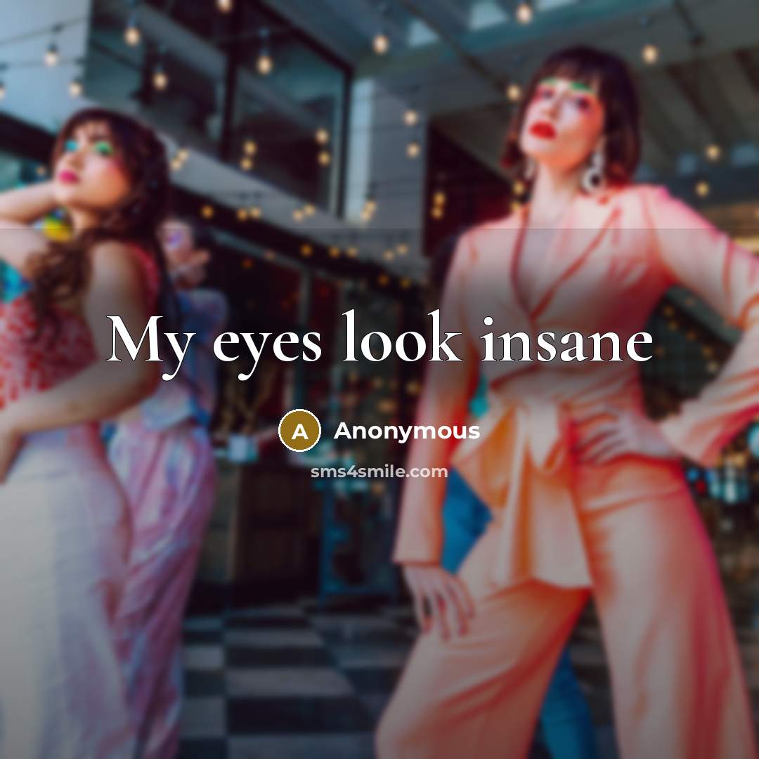 “My eyes look insane” quote by Anonymous