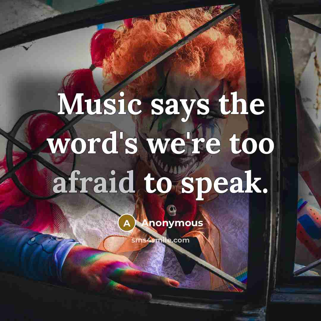 “Music says the word's we're too afraid to speak.” quote by Anonymous