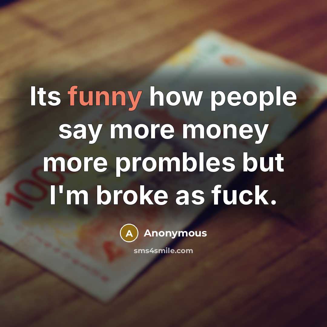 “Its funny how people say more money more prombles but…” quote by Anonymous