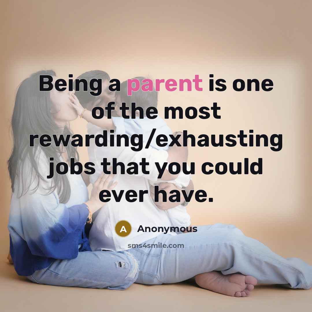 “Being a parent is one of the most rewarding/exhausting jobs that you could ever have.” quote by Anonymous