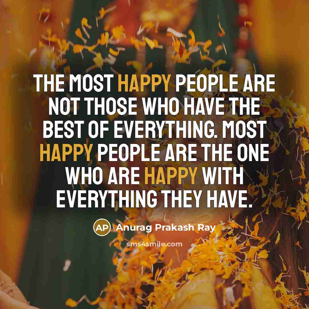 “The most happy people are not those who have the…” quote by Anurag Prakash Ray