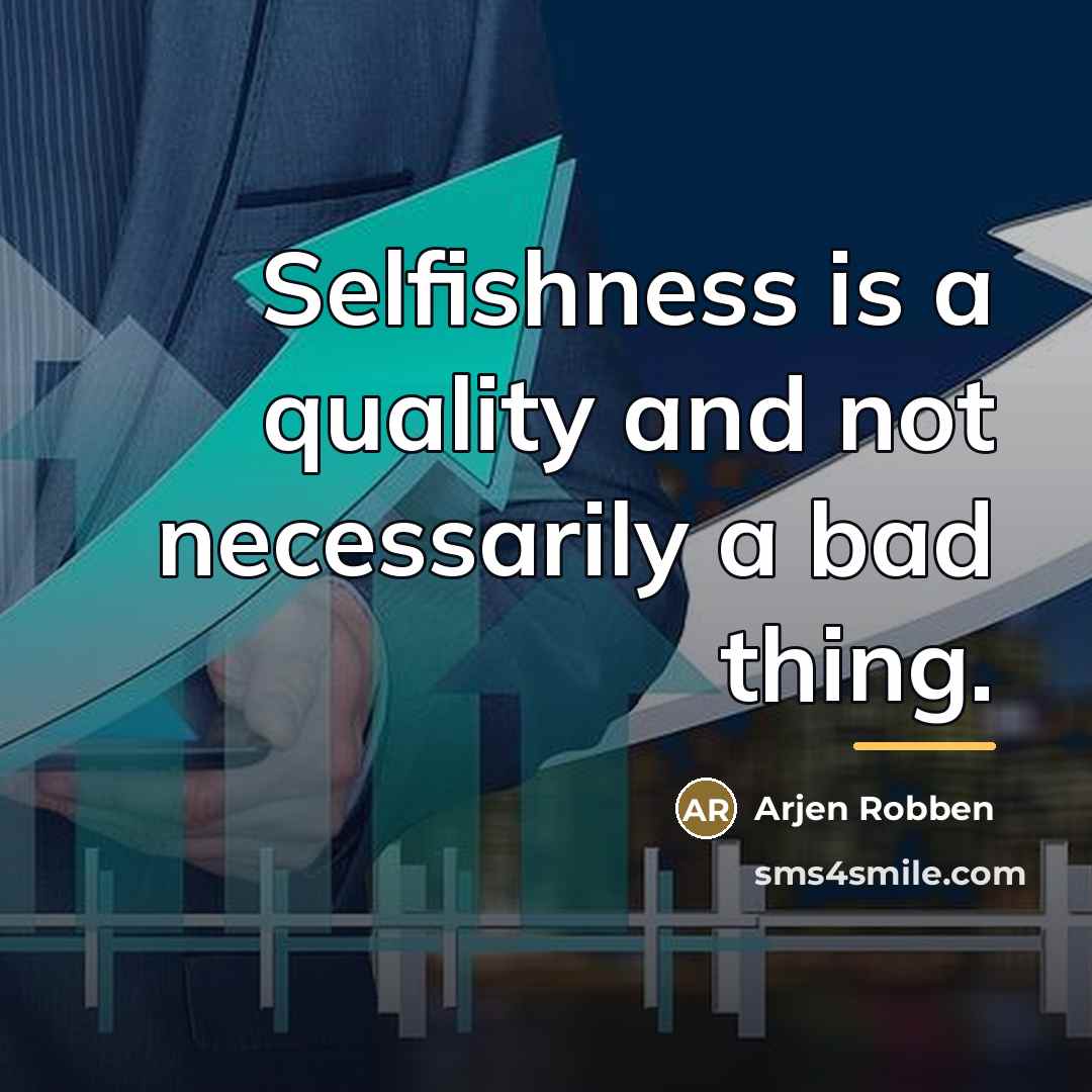 “Selfishness is a quality and not necessarily a bad thing.…” quote by Arjen Robben