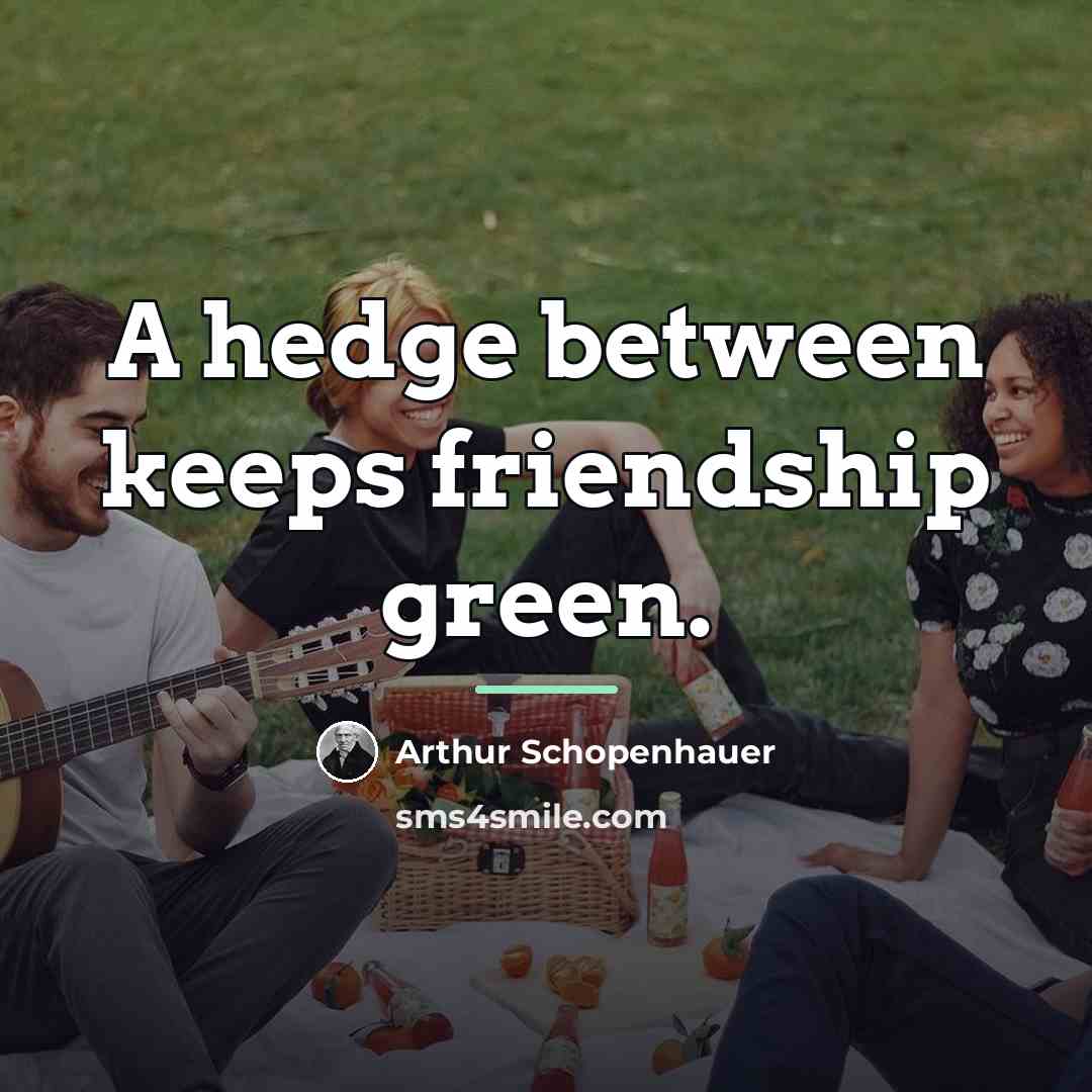 “A hedge between keeps friendship green.…” quote by Arthur Schopenhauer