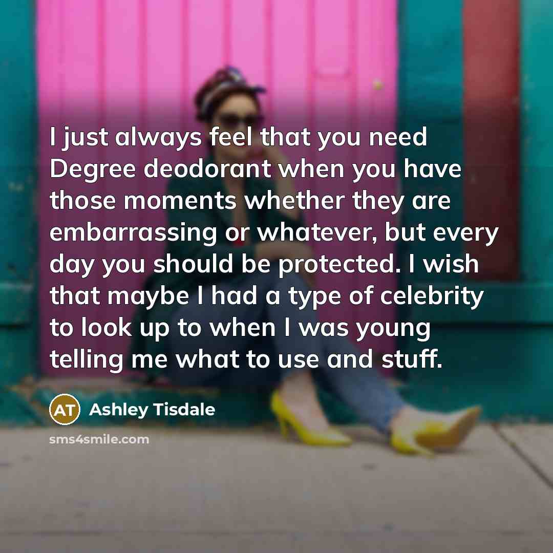 “I just always feel that you need Degree deodorant when…” quote by Ashley Tisdale