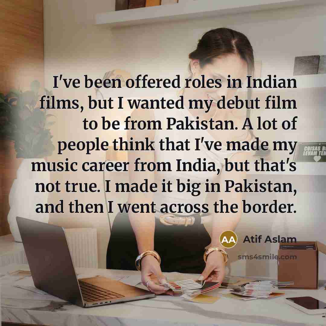 “I've been offered roles in Indian films, but I wanted…” quote by Atif Aslam