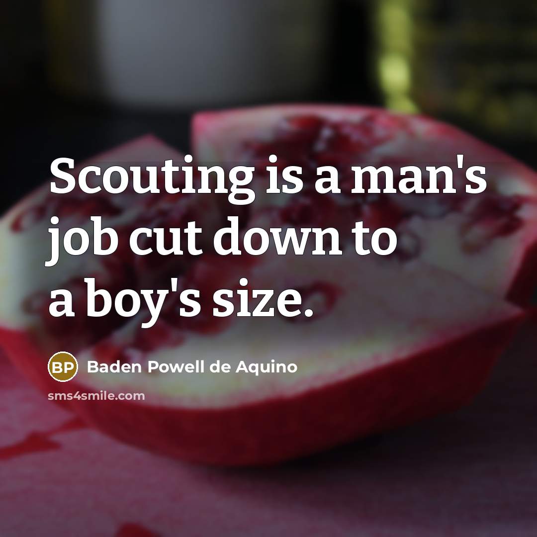 “Scouting is a man's job cut down to a boy's…” quote by Baden Powell de Aquino