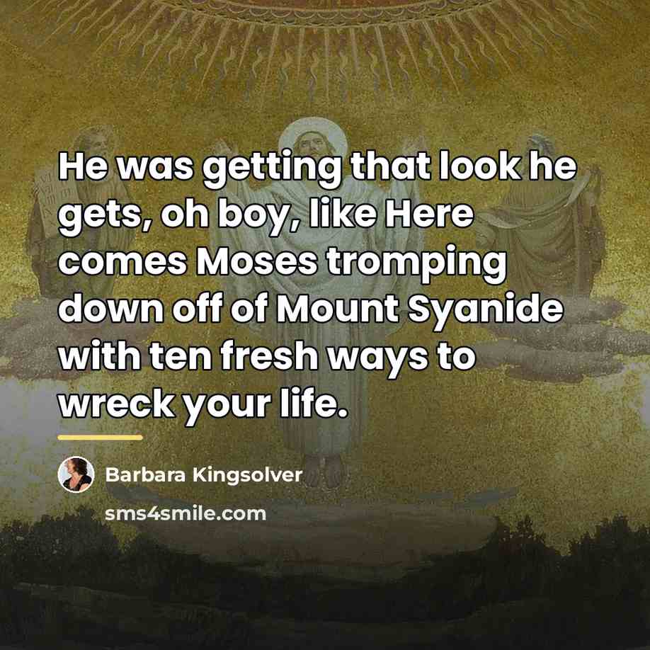 “He was getting that look he gets, oh boy, like…” quote by Barbara Kingsolver
