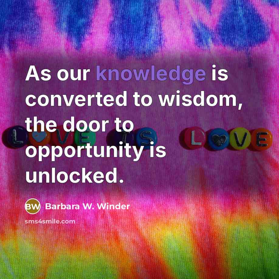 “As our knowledge is converted to wisdom, the door to…” quote by Barbara W. Winder
