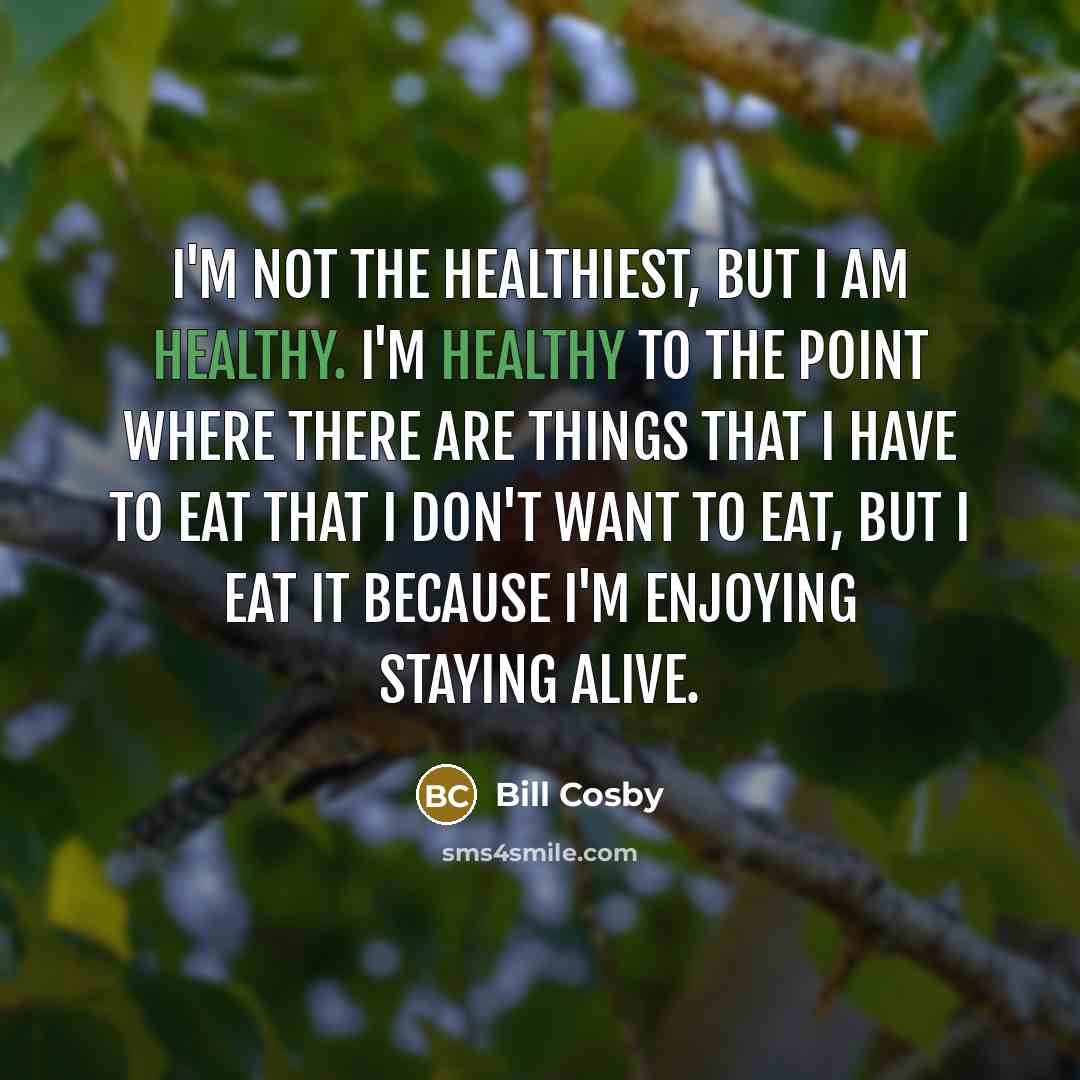 “I'm not the healthiest, but I am healthy. I'm healthy…” quote by Bill Cosby