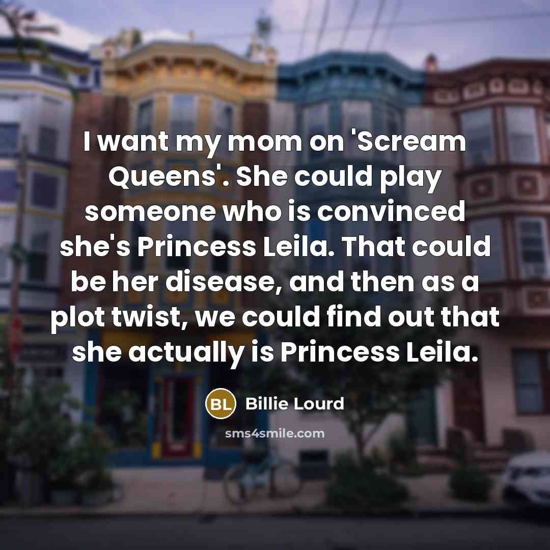 “I want my mom on 'Scream Queens'. She could play…” quote by Billie Lourd