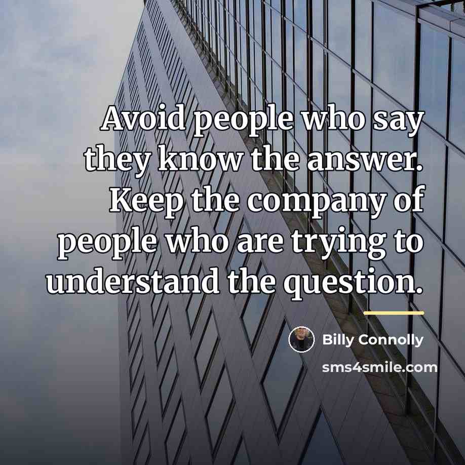 “Avoid people who say they know the answer. Keep the…” quote by Billy Connolly