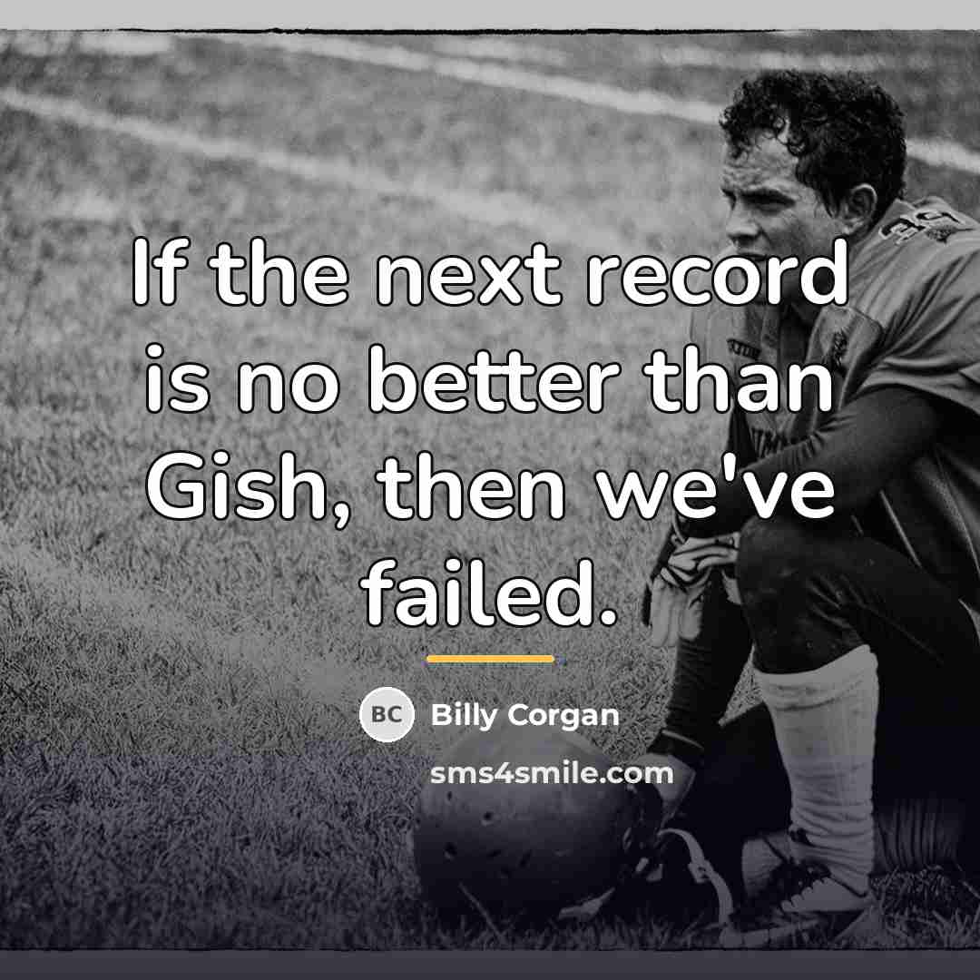 “If the next record is no better than Gish, then…” quote by Billy Corgan