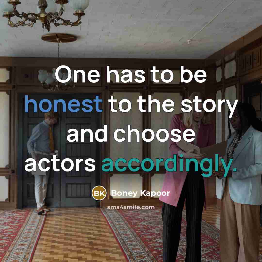 “One has to be honest to the story and choose actors accordingly.” quote by Boney Kapoor