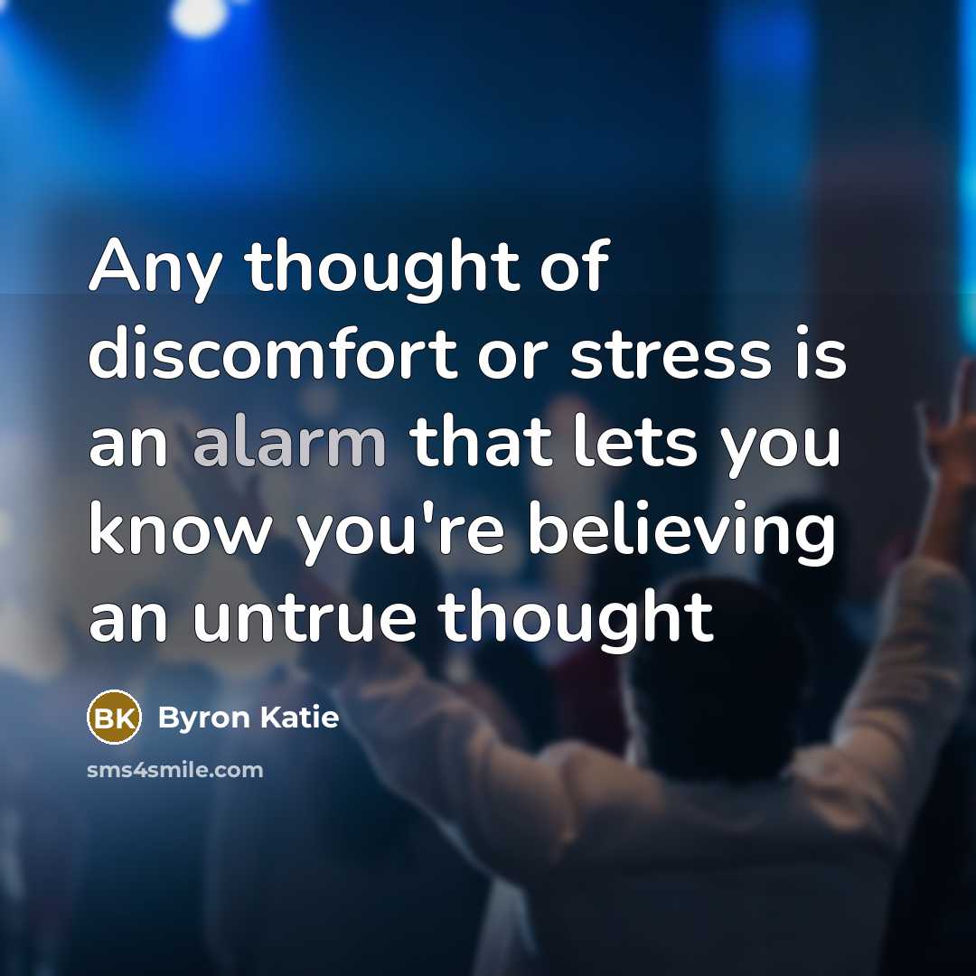 “Any thought of discomfort or stress is an alarm that…” quote by Byron Katie