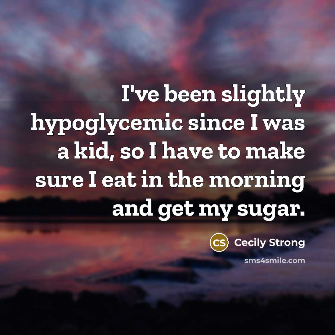 “I've been slightly hypoglycemic since I was a kid, so…” quote by Cecily Strong