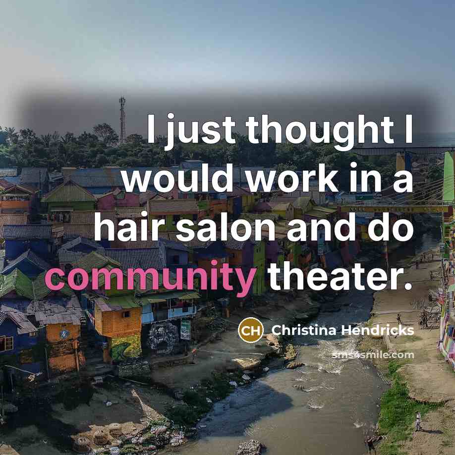 “I just thought I would work in a hair salon…” quote by Christina Hendricks