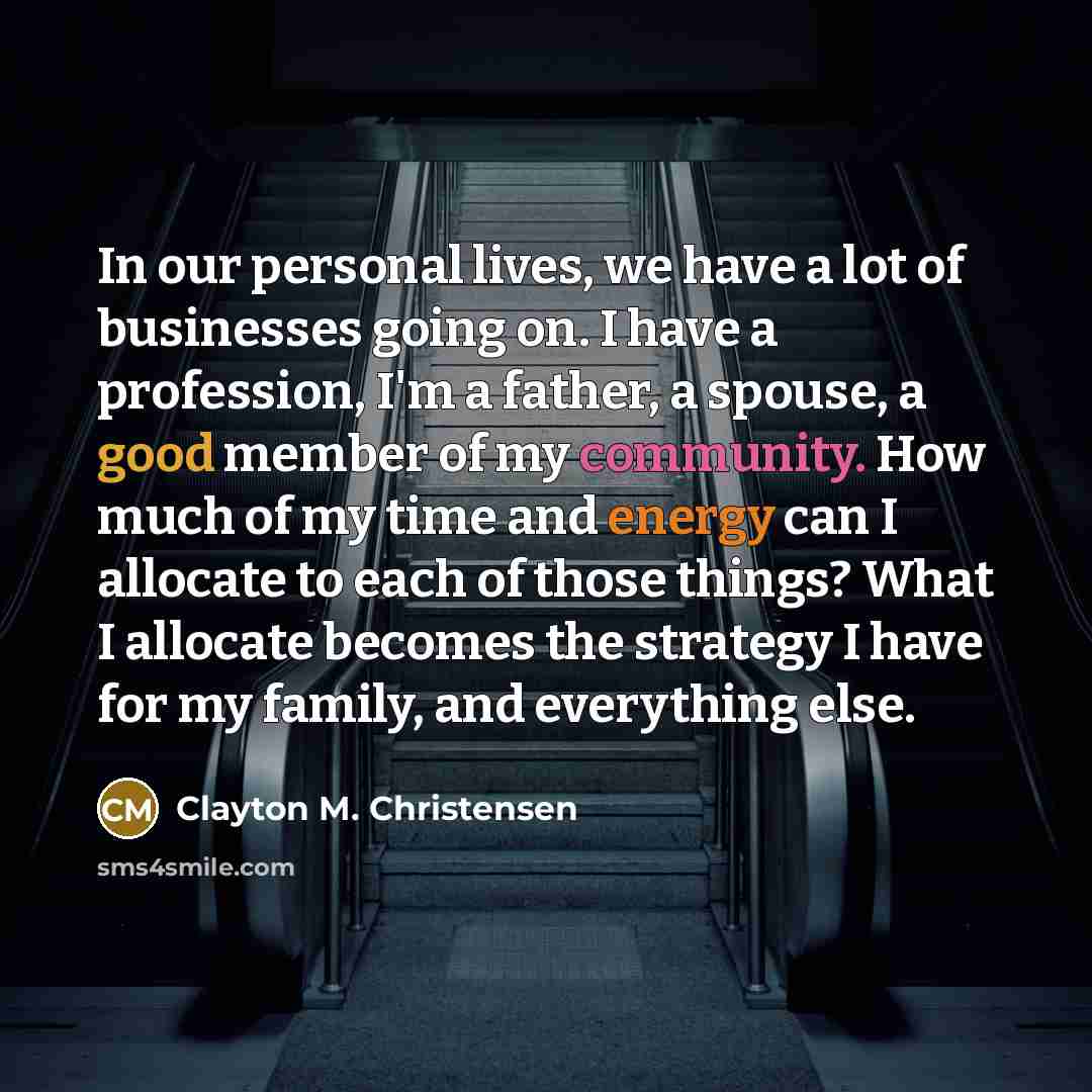 “In our personal lives, we have a lot of businesses…” quote by Clayton M. Christensen