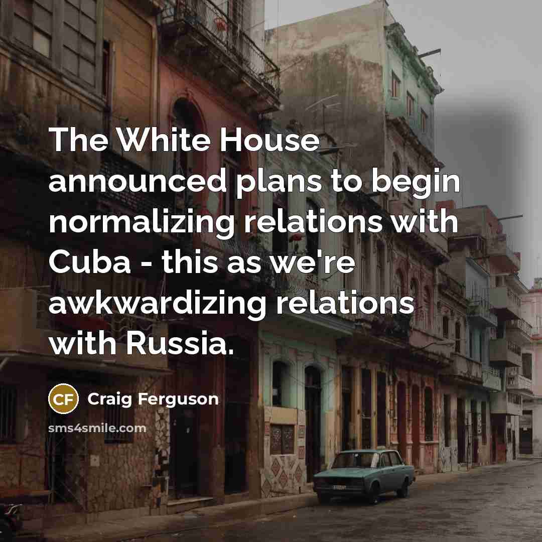 “The White House announced plans to begin normalizing relations with…” quote by Craig Ferguson