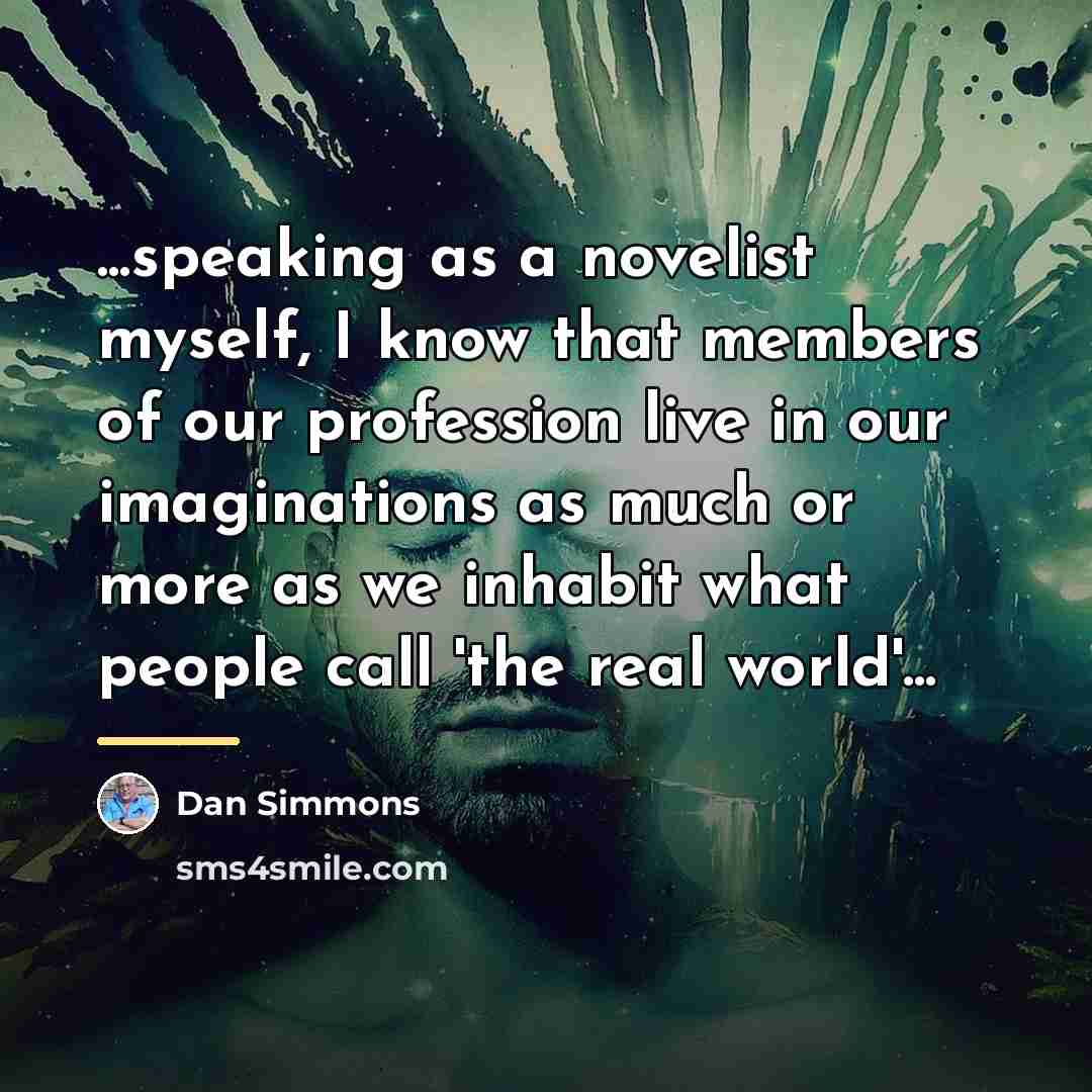 “...speaking as a novelist myself, I know that members of…” quote by Dan Simmons