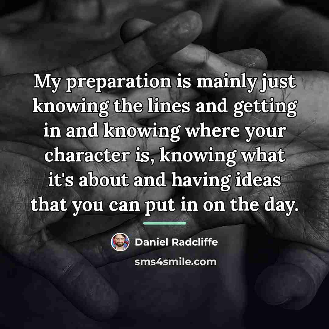 “My preparation is mainly just knowing the lines and getting…” quote by Daniel Radcliffe