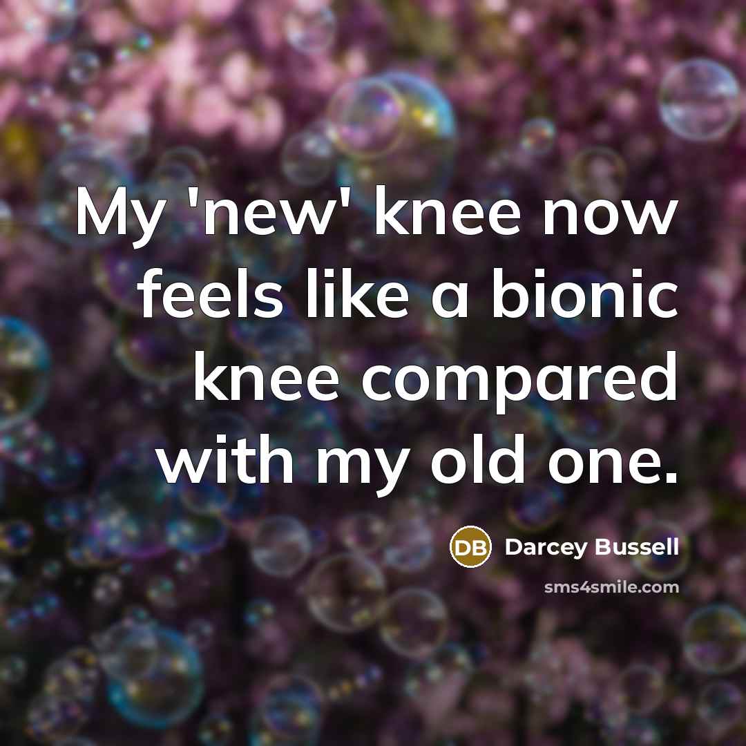 “My 'new' knee now feels like a bionic knee compared…” quote by Darcey Bussell