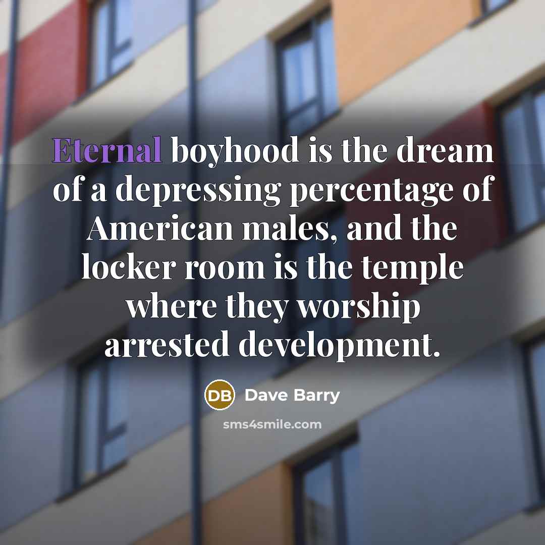 “Eternal boyhood is the dream of a depressing percentage of…” quote by Dave Barry