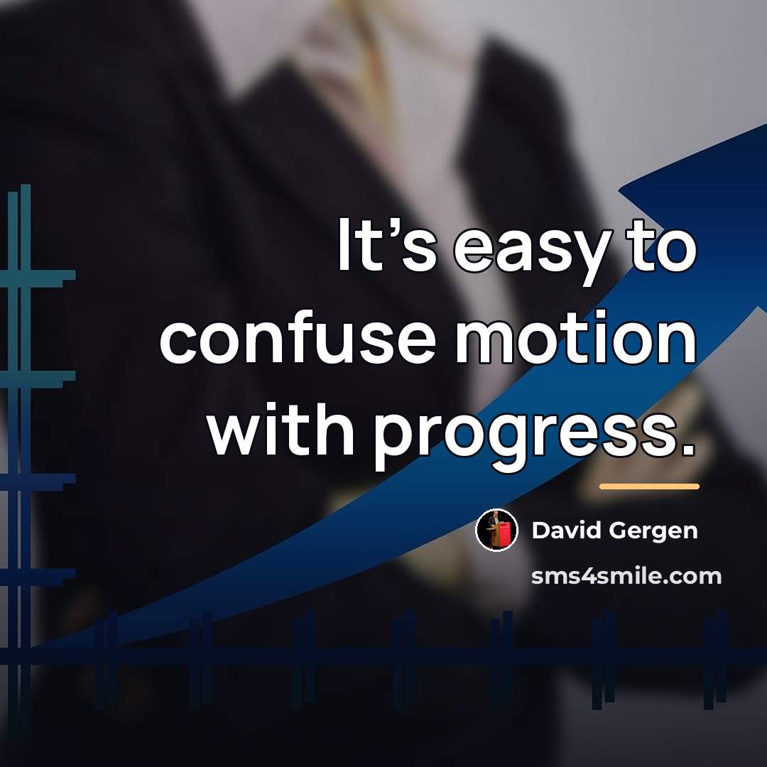 “It’s easy to confuse motion with progress.…” quote by David Gergen