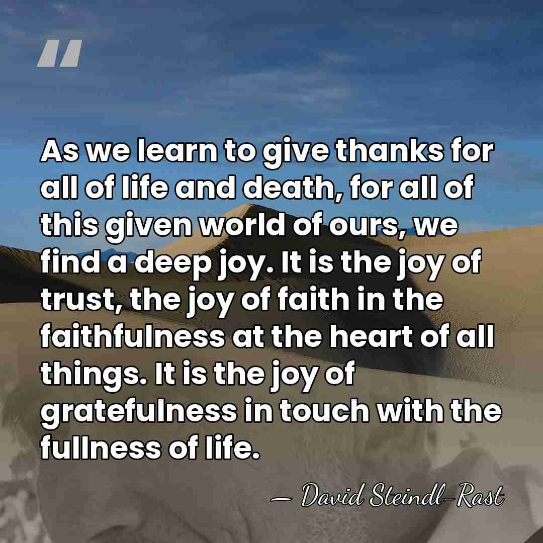 As we learn to give thanks for all of life and death,&hellip; - David Steindl-Rast