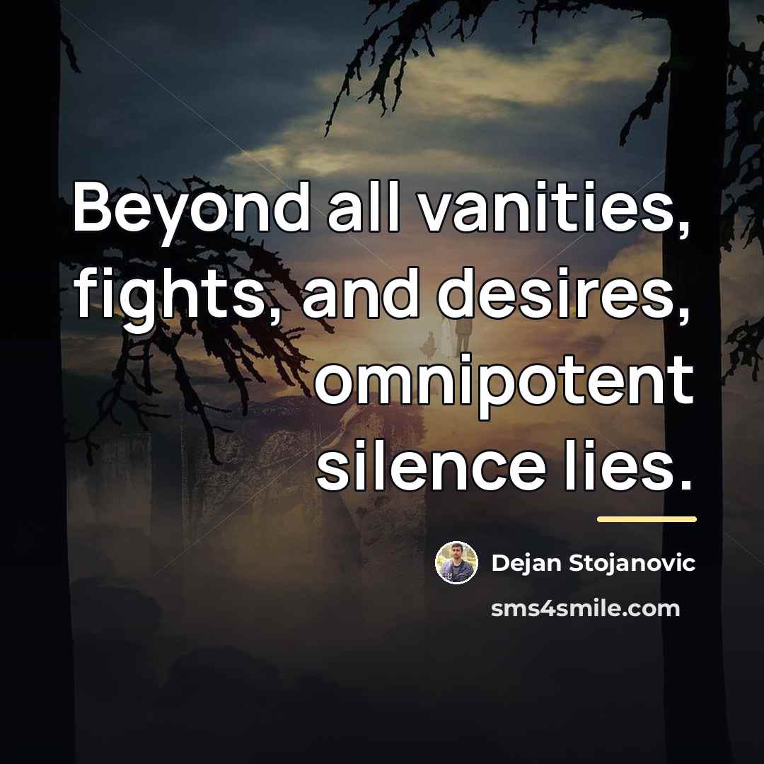 “Beyond all vanities, fights, and desires, omnipotent silence lies.…” quote by Dejan Stojanovic
