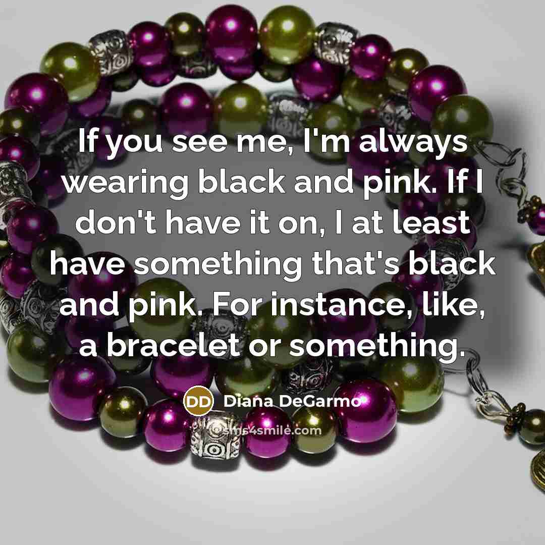 “If you see me, I'm always wearing black and pink.…” quote by Diana DeGarmo