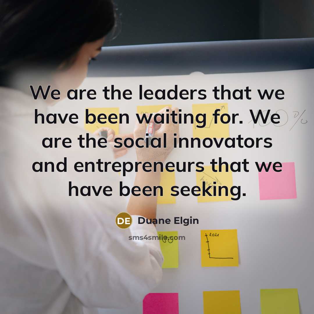 “We are the leaders that we have been waiting for.…” quote by Duane Elgin