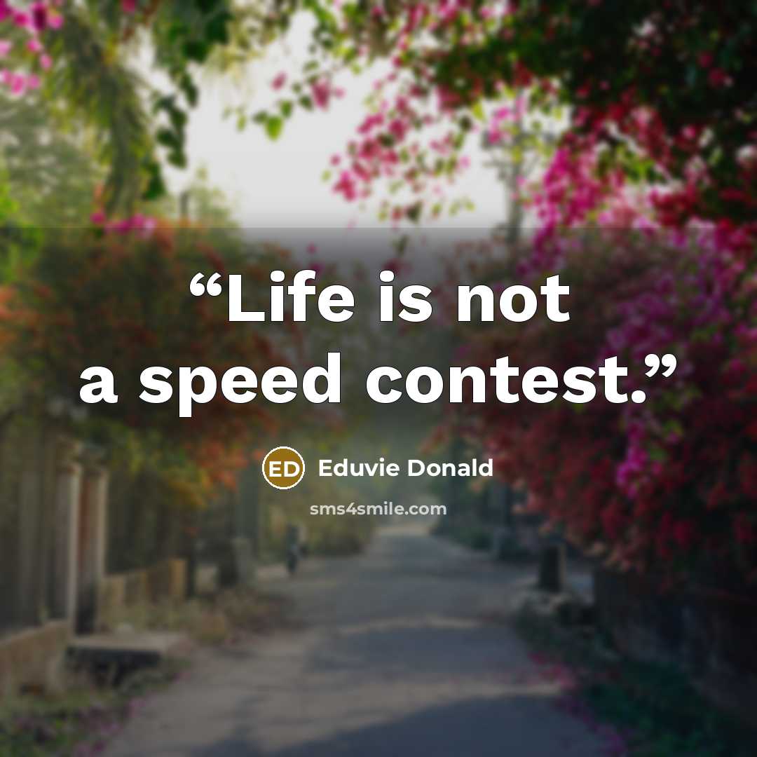 “Life is not a speed contest.” quote by Eduvie Donald