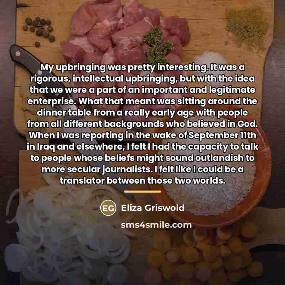 “My upbringing was pretty interesting. It was a rigorous, intellectual…” quote by Eliza Griswold