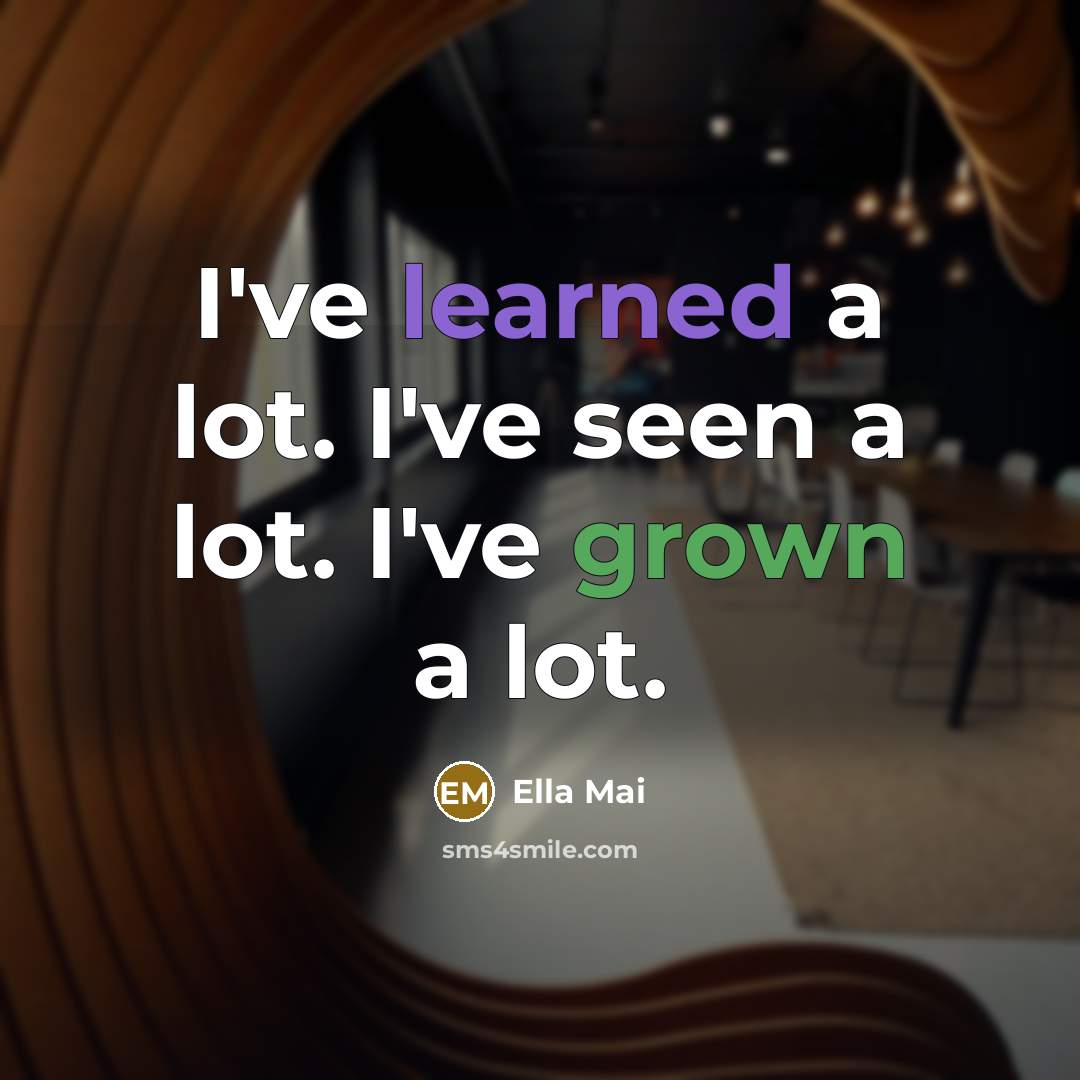 “I've learned a lot. I've seen a lot. I've grown…” quote by Ella Mai
