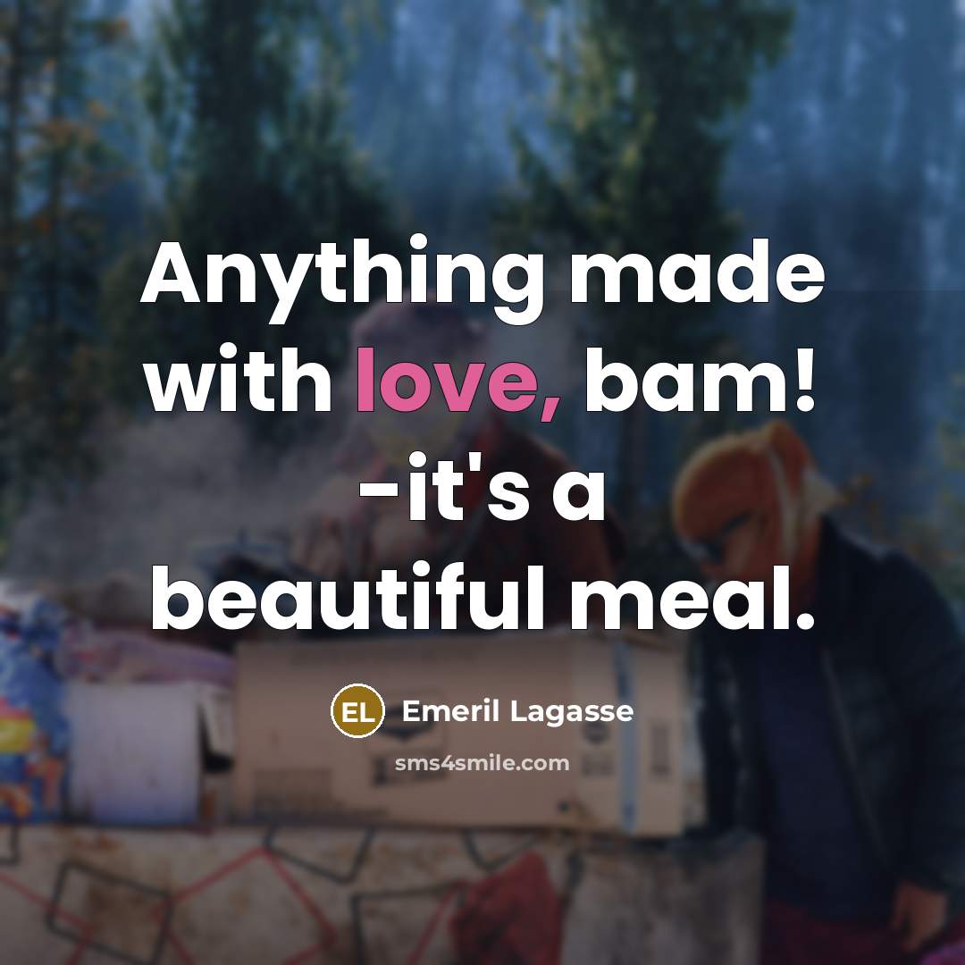 “Anything made with love, bam! -it's a beautiful meal.…” quote by Emeril Lagasse