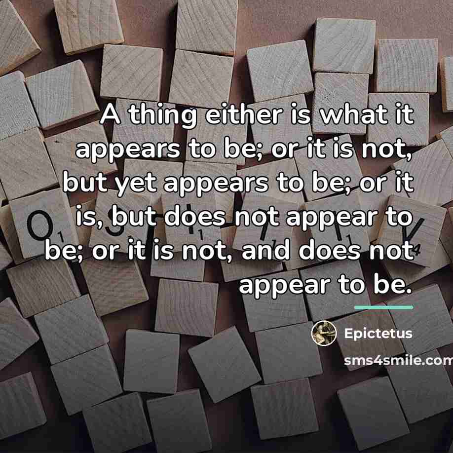 “A thing either is what it appears to be; or…” quote by Epictetus