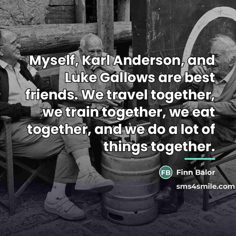 “Myself, Karl Anderson, and Luke Gallows are best friends. We…” quote by Finn Balor