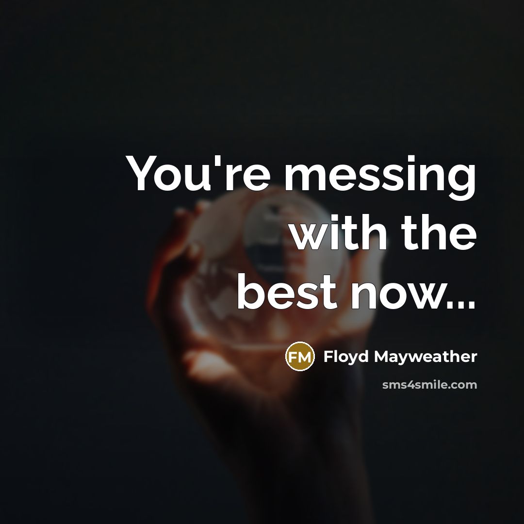 “You're messing with the best now...…” quote by Floyd Mayweather