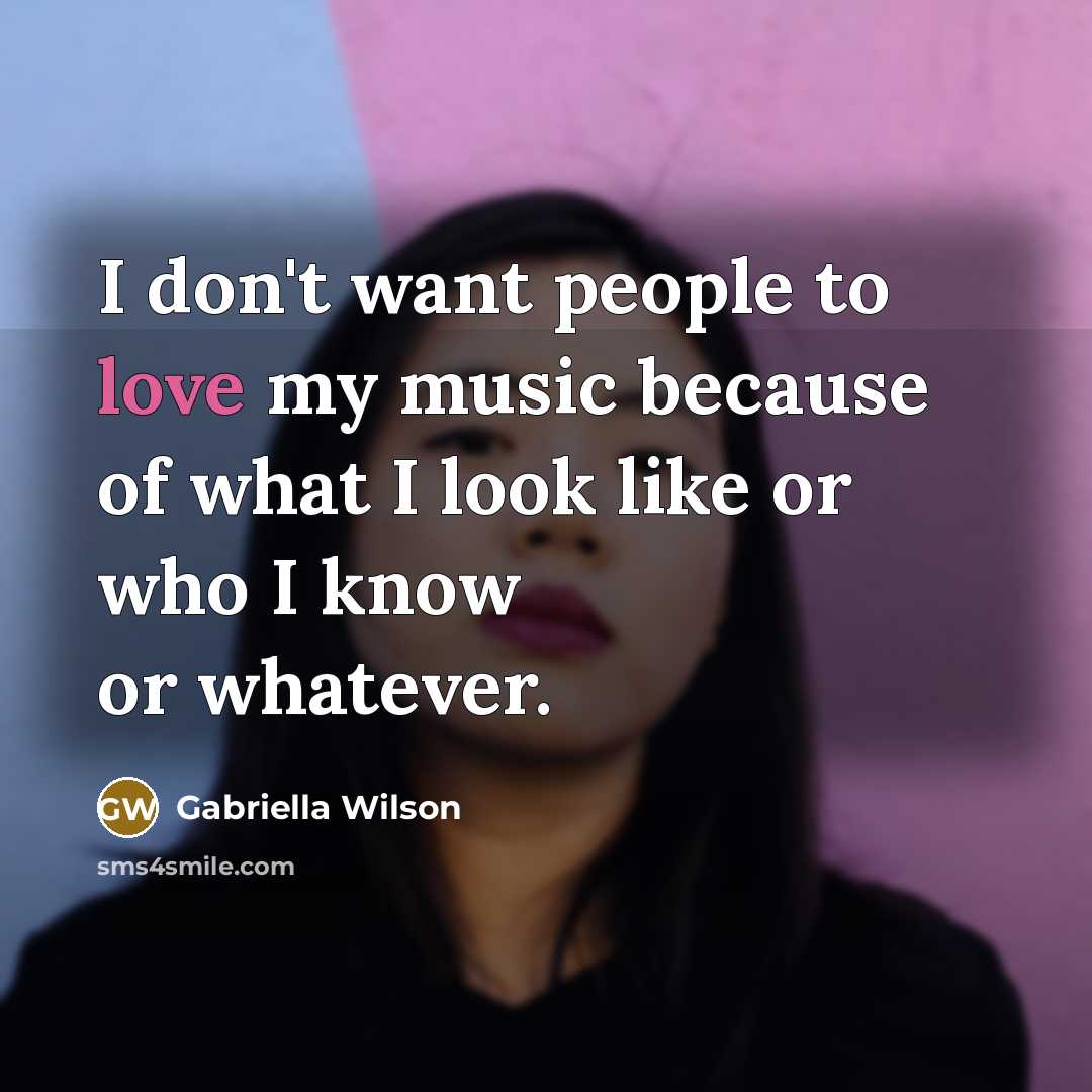 “I don't want people to love my music because of…” quote by Gabriella Wilson