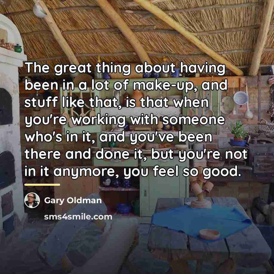 “The great thing about having been in a lot of…” quote by Gary Oldman