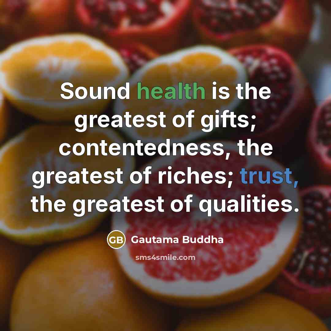 “Sound health is the greatest of gifts; contentedness, the greatest…” quote by Gautama Buddha