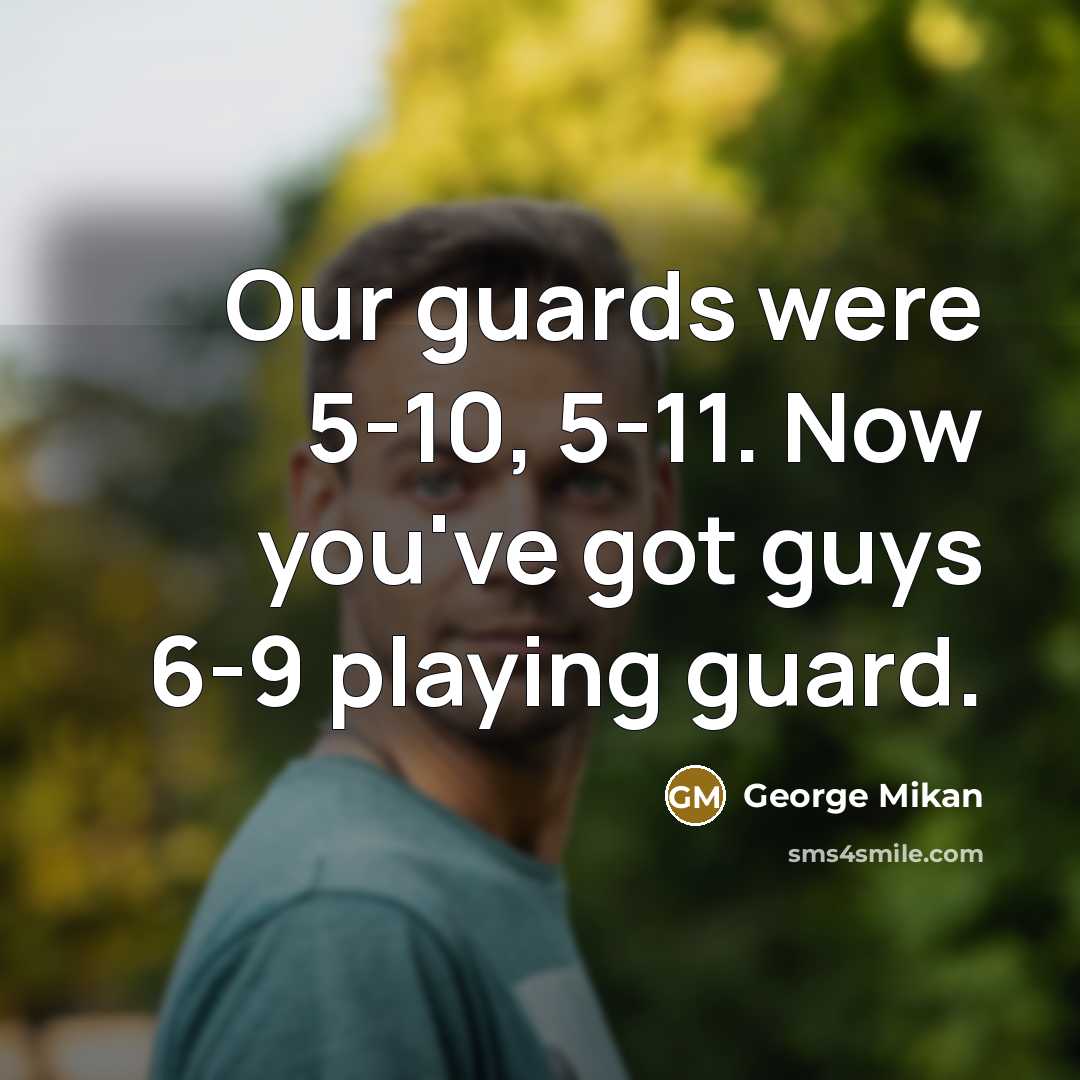 “Our guards were 5-10, 5-11. Now you've got guys 6-9…” quote by George Mikan