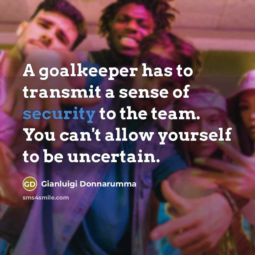 “A goalkeeper has to transmit a sense of security to…” quote by Gianluigi Donnarumma