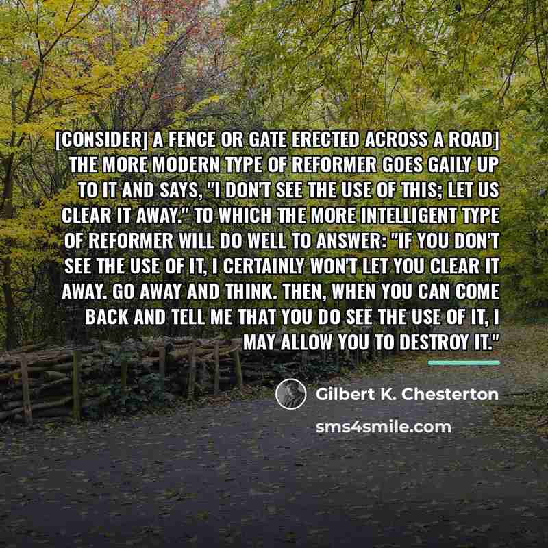 “[Consider] a fence or gate erected across a road] The…” quote by Gilbert K. Chesterton