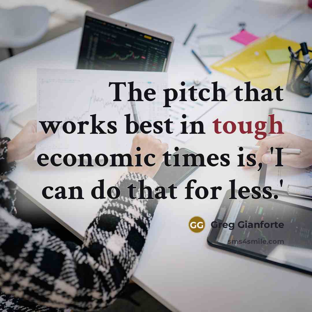 “The pitch that works best in tough economic times is,…” quote by Greg Gianforte