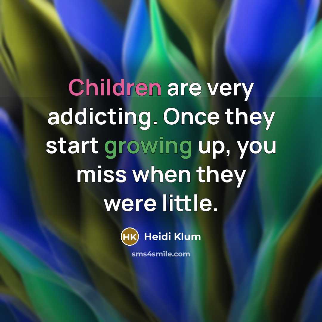 “Children are very addicting. Once they start growing up, you…” quote by Heidi Klum