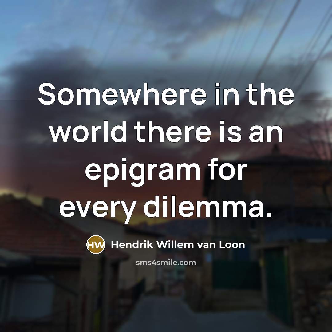 “Somewhere in the world there is an epigram for every…” quote by Hendrik Willem Van Loon